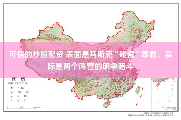 可信的炒股配资 表面是马斯克“碰瓷”泰勒，实际是两个阵营的明