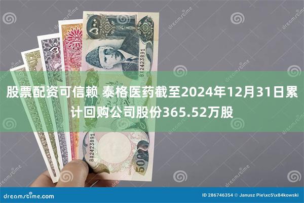 股票配资可信赖 泰格医药截至2024年12月31日累计回购公